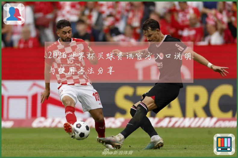2026世界杯买球资讯官方入口说明与使用方法分享