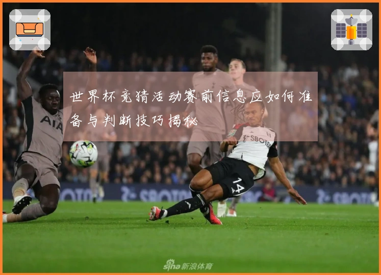 世界杯竞猜活动赛前信息应如何准备与判断技巧揭秘