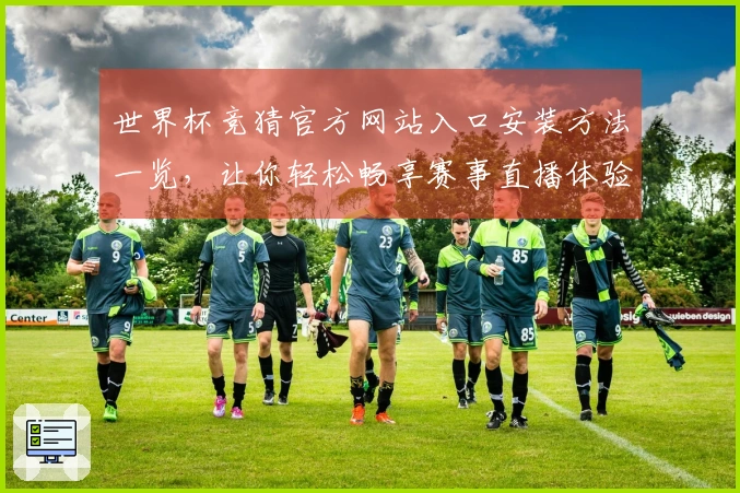 世界杯竞猜官方网站入口安装方法一览，让你轻松畅享赛事直播体验