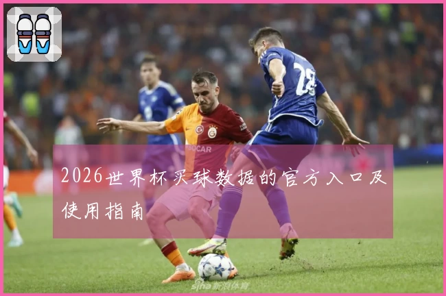 2026世界杯买球数据的官方入口及使用指南