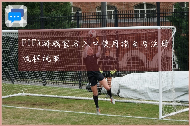 FIFA游戏官方入口使用指南与注册流程说明